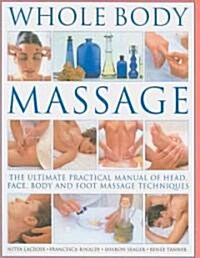 Whole Body Massage : The Ultimate Practical Manual of Head, Face, Body and Foot Massage Techniques (Paperback)