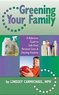 Greening Your Family: A Reference Guide to Safe Food, Personal Care & Cleaning Products (Paperback)