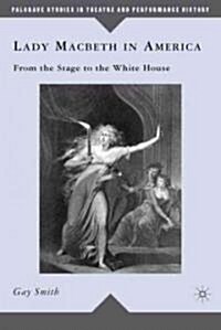 Lady Macbeth in America : From the Stage to the White House (Hardcover)