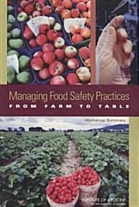 Managing Food Safety Practices from Farm to Table: Workshop Summary (Paperback)