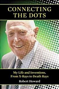 Connecting the Dots: My Life and Inventions, from X-Rays to Death Rays (Hardcover)