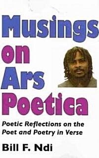 Musings on Ars Poetica. Poetic Reflections on the Poet and Poetry in Verse (Paperback)