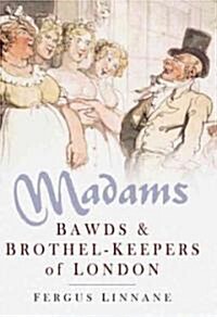 Madams : Bawds and Brothel-Keepers of London (Paperback)