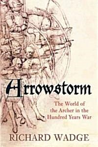 Arrowstorm : The World of the Archer in the Hundred Years War (Paperback)