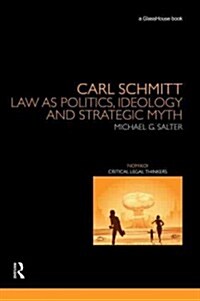 Carl Schmitt : Law as Politics, Ideology and Strategic Myth (Hardcover)