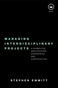 Managing Interdisciplinary Projects : A Primer for Architecture, Engineering and Construction (Paperback)