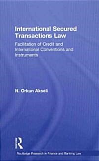 International Secured Transactions Law : Facilitation of Credit and International Conventions and Instruments (Hardcover)