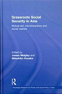 Grassroots Social Security in Asia : Mutual Aid, Microinsurance and Social Welfare (Hardcover)