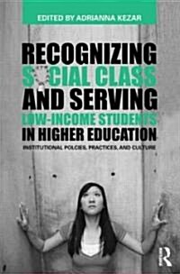 Recognizing and Serving Low-income Students in Higher Education : An Examination of Institutional Policies, Practices, and Culture (Paperback)