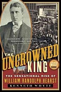 The Uncrowned King: The Sensational Rise of William Randolph Hearst (Paperback)
