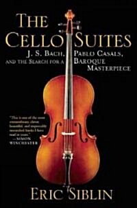 The Cello Suites: J. S. Bach, Pablo Casals, and the Search for a Baroque Masterpiece (Hardcover, Deckle Edge)