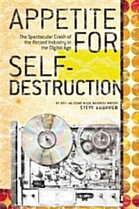 Appetite for Self-Destruction: The Spectacular Crash of the Record Industry in the Digital Age (Paperback)