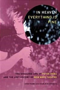 In Heaven Everything Is Fine: The Unsolved Life of Peter Ivers and the Lost History of New Wave Theatre (Paperback)