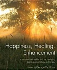 Happiness, Healing, Enhancement: Your Casebook Collection for Applying Positive Psychology in Therapy (Paperback)