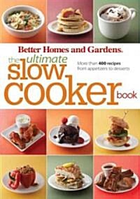 Better Homes and Gardens the Ultimate Slow Cooker Book : More Than 400 Recipes from Appetizers to Desserts (Paperback)