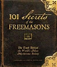 101 Secrets of the Freemasons: The Truth Behind the Worlds Most Mysterious Society (Hardcover)