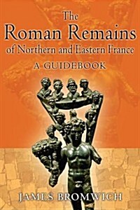 The Roman Remains of Northern and Eastern France : A Guidebook (Paperback)