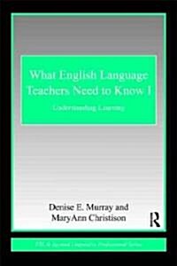 What English Language Teachers Need to Know Volume I : Understanding Learning (Paperback)