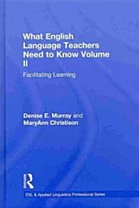 What English Language Teachers Need to Know Volume II : Facilitating Learning (Hardcover)