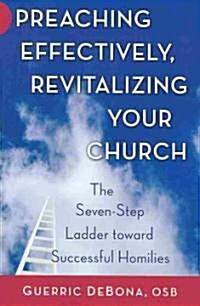 Preaching Effectively, Revitalizing Your Church: The Seven-Step Ladder Toward Successful Homilies (Paperback)