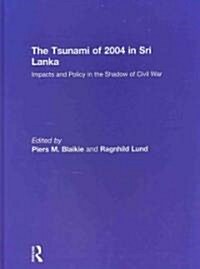 The Tsunami of 2004 in Sri Lanka : Impacts and Policy in the Shadow of Civil War (Hardcover)