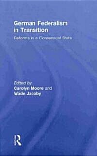 German Federalism in Transition : Reforms in a Consensual State (Hardcover)