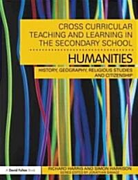 Cross-Curricular Teaching and Learning in the Secondary School... Humanities : History, Geography, Religious Studies and Citizenship (Paperback)
