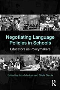 Negotiating Language Policies in Schools : Educators as Policymakers (Paperback)