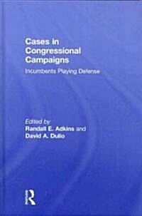 Cases in Congressional Campaigns: Incumbents Playing Defense (Hardcover)