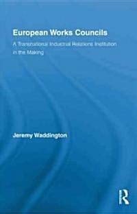 European Works Councils and Industrial Relations : A Transnational Industrial Relations Institution in the Making (Hardcover)