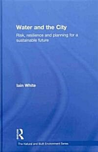 Water and the City : Risk, Resilience and Planning for a Sustainable Future (Hardcover)