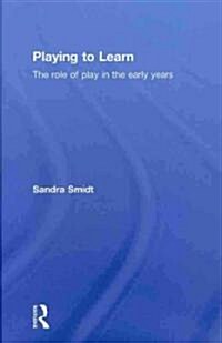 Playing to Learn : The Role of Play in the Early Years (Hardcover)