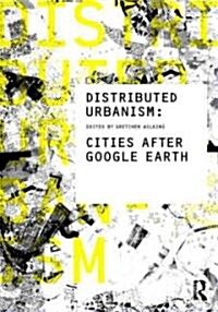 Distributed Urbanism : Cities After Google Earth (Paperback)