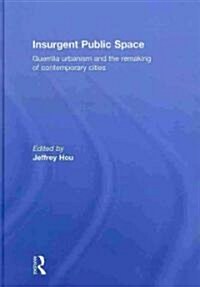 Insurgent Public Space : Guerrilla Urbanism and the Remaking of Contemporary Cities (Hardcover)