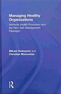 Managing Healthy Organizations : Worksite Health Promotion and the New Self-Management Paradigm (Hardcover)