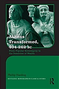 Athens Transformed, 404-262 BC : From Popular Sovereignty to the Dominion of Wealth (Hardcover)