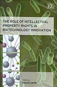 The Role of Intellectual Property Rights in Biotechnology Innovation (Hardcover)