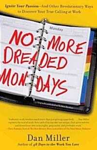 No More Dreaded Mondays: Ignite Your Passion - And Other Revolutionary Ways to Discover Your True Calling at Work (Paperback)