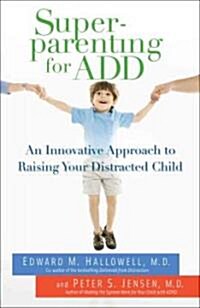 Superparenting for ADD: An Innovative Approach to Raising Your Distracted Child (Paperback)