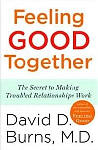 Feeling Good Together: The Secret to Making Troubled Relationships Work (Paperback)