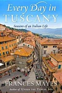 Every Day in Tuscany: Seasons of an Italian Life (Hardcover, Deckle Edge)