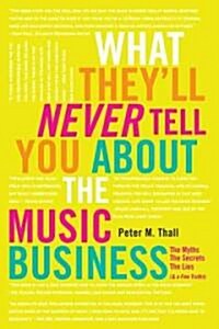 What Theyll Never Tell You about the Music Business: The Myths, the Secrets, the Lies (& a Few Truths) (Paperback)
