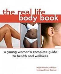 The Real Life Body Book: A Young Womans Complete Guide to Health and Wellness (Paperback)