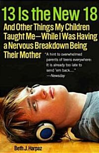 13 Is the New 18: And Other Things My Children Taught Me While I Was Having a Nervous Breakdown Being Their Mother (Paperback)