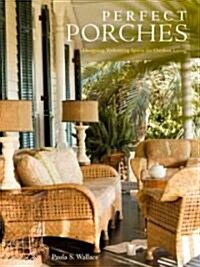 Perfect Porches: Designing Welcoming Spaces for Outdoor Living (Hardcover)