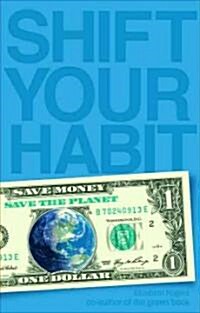 Shift Your Habit: Easy Ways to Save Money, Simplify Your Life, and Save the Planet (Paperback)