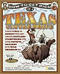 How to Get Rich on a Texas Cattle Drive: In Which I Tell the Honest Truth about Rampaging Rustlers, Stampeding Steers and Other Fateful Hazards on the (Hardcover)