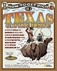 How to Get Rich on a Texas Cattle Drive: In Which I Tell the Honest Truth about Rampaging Rustlers, Stampeding Steers and Other Fateful Hazards on the (Library Binding)