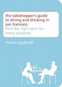 The Tablehoppers Guide to Dining and Drinking in San Francisco: Find the Right Spot for Every Occasion (Paperback)