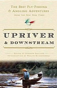 Upriver and Downstream: The Best Fly-Fishing and Angling Adventures from the New York Times (Paperback)